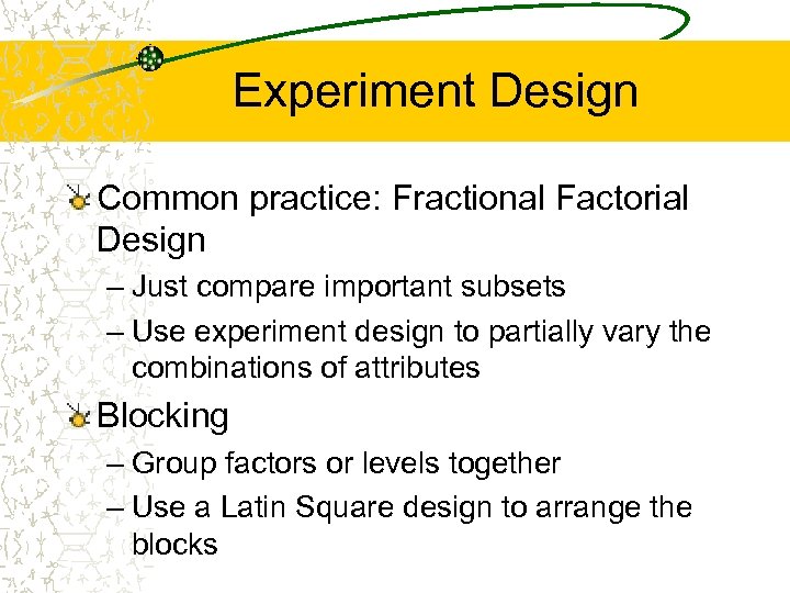 Experiment Design Common practice: Fractional Factorial Design – Just compare important subsets – Use