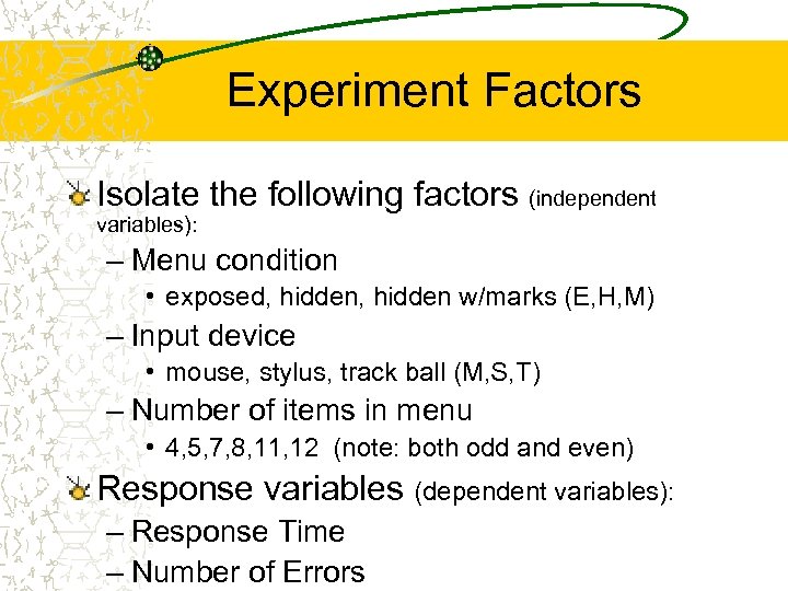 Experiment Factors Isolate the following factors (independent variables): – Menu condition • exposed, hidden