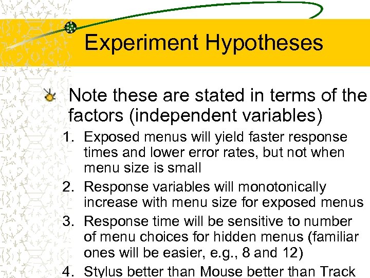 Experiment Hypotheses Note these are stated in terms of the factors (independent variables) 1.