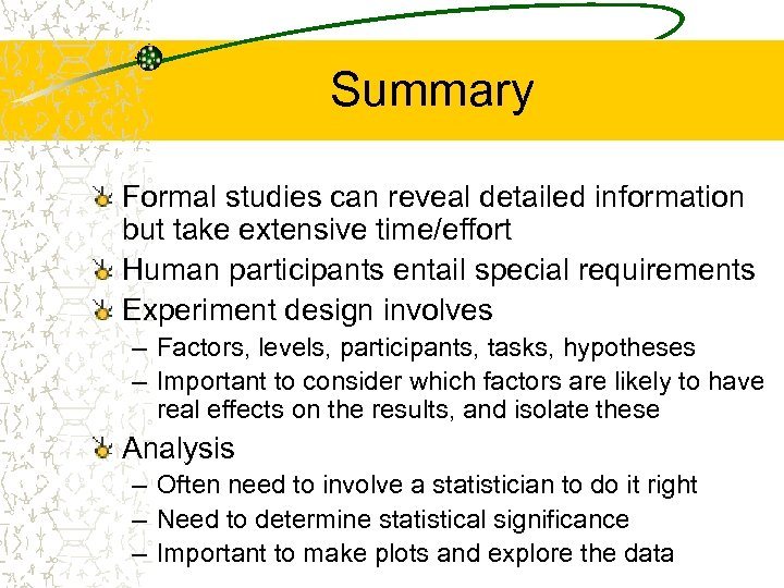 Summary Formal studies can reveal detailed information but take extensive time/effort Human participants entail