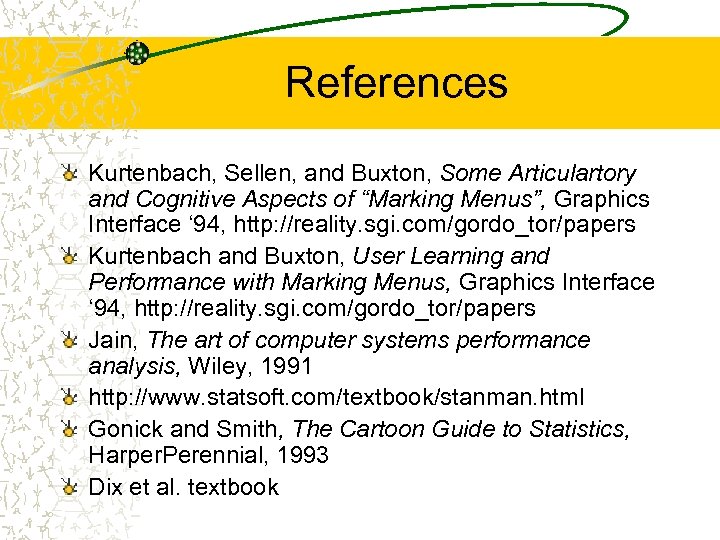 References Kurtenbach, Sellen, and Buxton, Some Articulartory and Cognitive Aspects of “Marking Menus”, Graphics