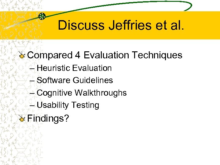 Discuss Jeffries et al. Compared 4 Evaluation Techniques – Heuristic Evaluation – Software Guidelines