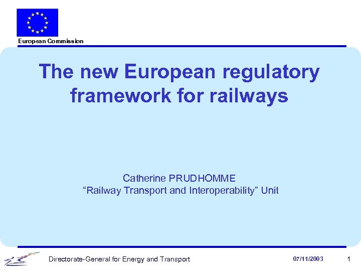 European Commission The new European regulatory framework for railways Catherine PRUDHOMME “Railway Transport and