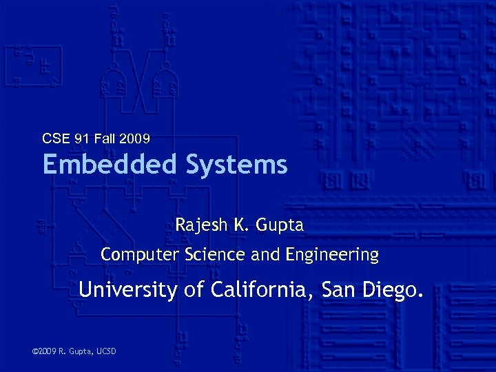 CSE 91 Fall 2009 Embedded Systems Rajesh K. Gupta Computer Science and Engineering University