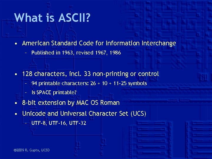 What is ASCII? • American Standard Code for Information Interchange – Published in 1963,