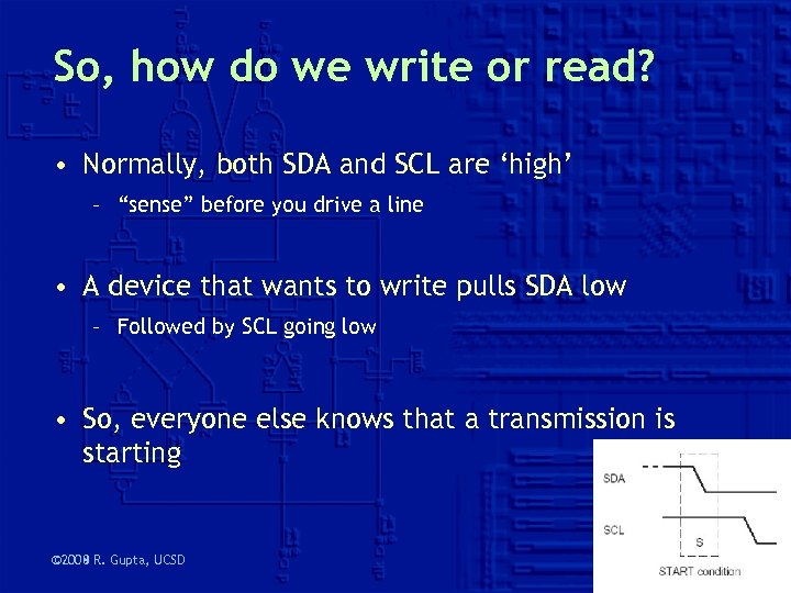 So, how do we write or read? • Normally, both SDA and SCL are