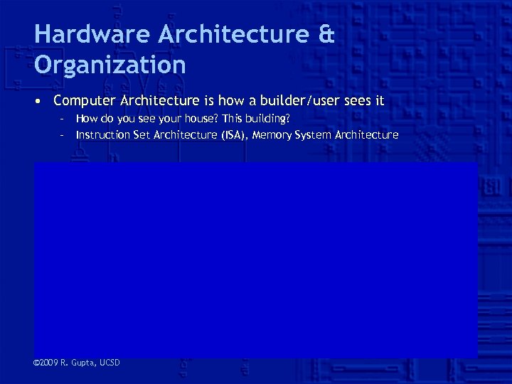 Hardware Architecture & Organization • Computer Architecture is how a builder/user sees it –