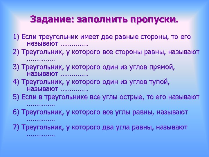 Задание: заполнить пропуски. 1) Если треугольник имеет две равные стороны, то его называют ……………