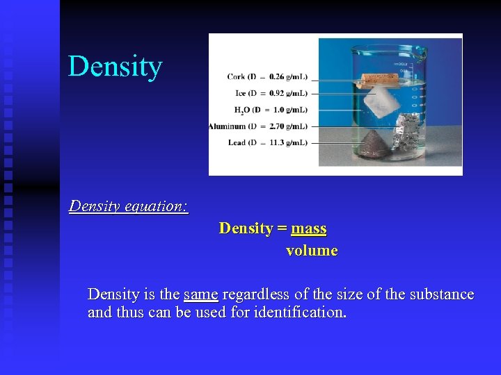 Density equation: Density = mass volume Density is the same regardless of the size