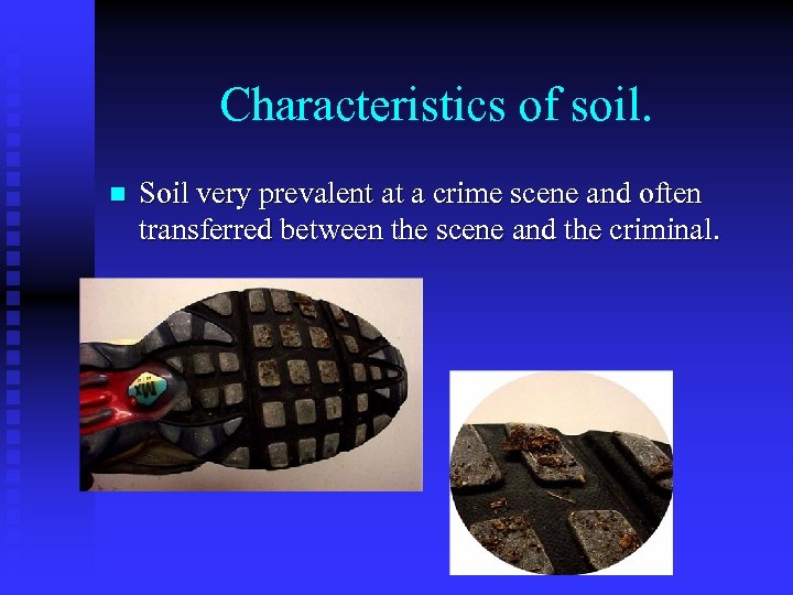 Characteristics of soil. n Soil very prevalent at a crime scene and often transferred