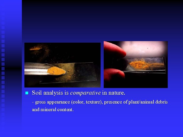 n Soil analysis is comparative in nature. - gross appearance (color, texture), presence of