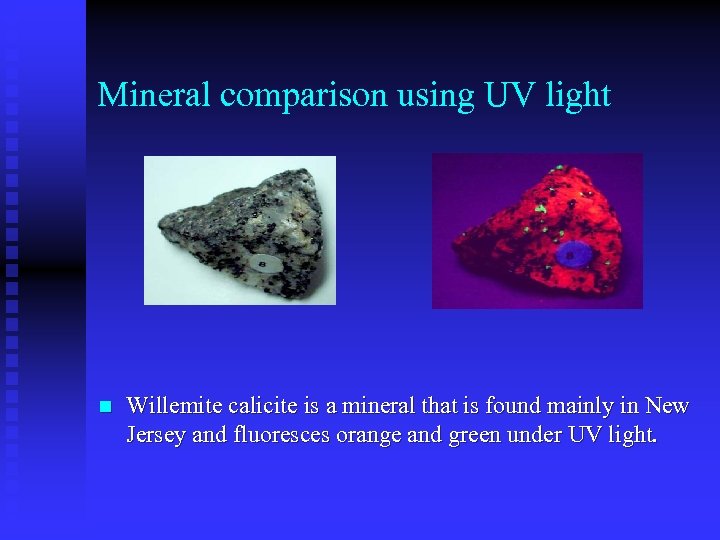 Mineral comparison using UV light n Willemite calicite is a mineral that is found