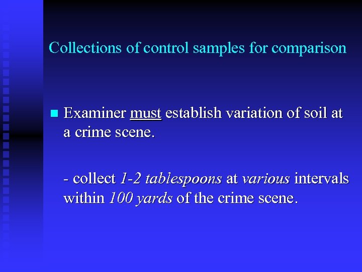 Collections of control samples for comparison n Examiner must establish variation of soil at