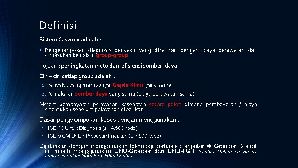 Definisi Sistem Casemix adalah : • Pengelompokan diagnosis penyakit yang dikaitkan dengan biaya perawatan