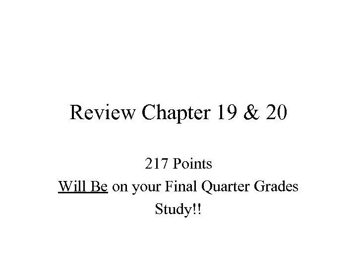 Review Chapter 19 & 20 217 Points Will Be on your Final Quarter Grades