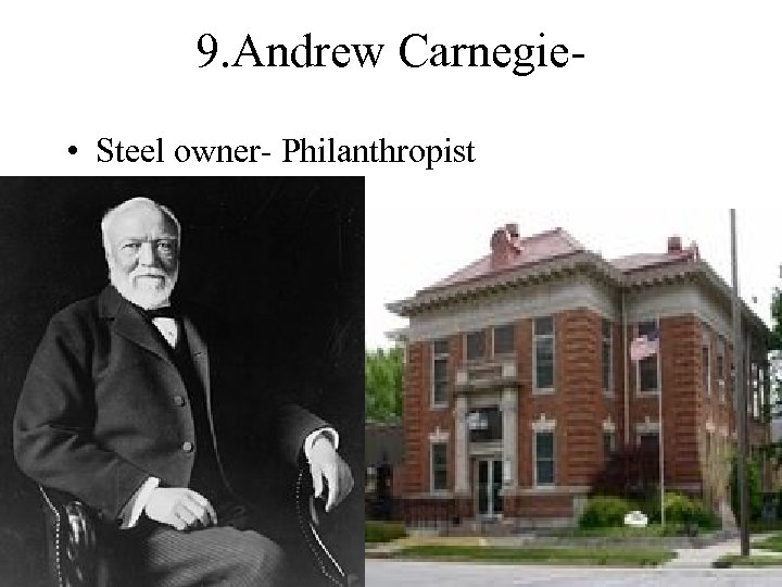 9. Andrew Carnegie • Steel owner- Philanthropist 