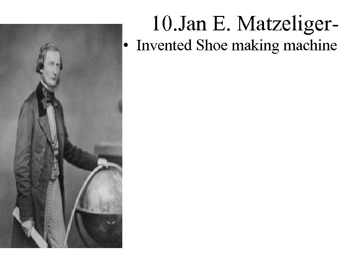 10. Jan E. Matzeliger • Invented Shoe making machine 