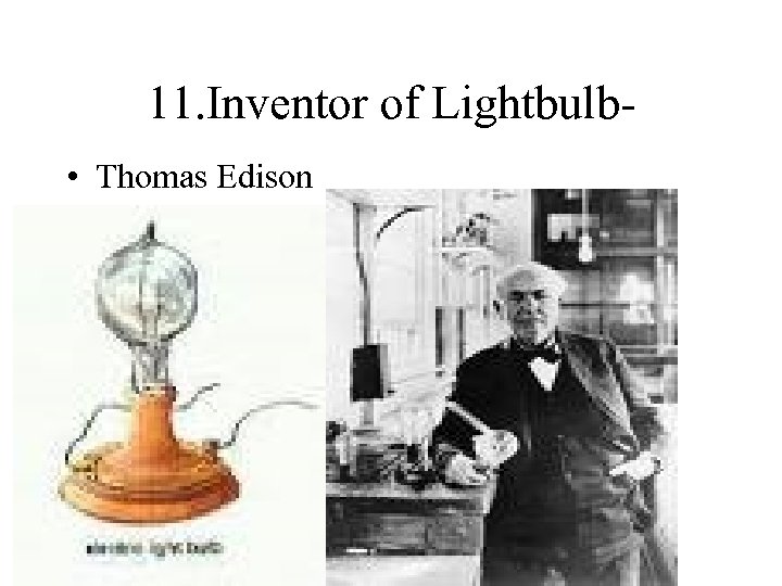 11. Inventor of Lightbulb • Thomas Edison 