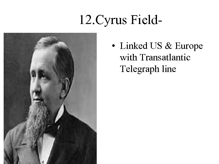 12. Cyrus Field • Linked US & Europe with Transatlantic Telegraph line 