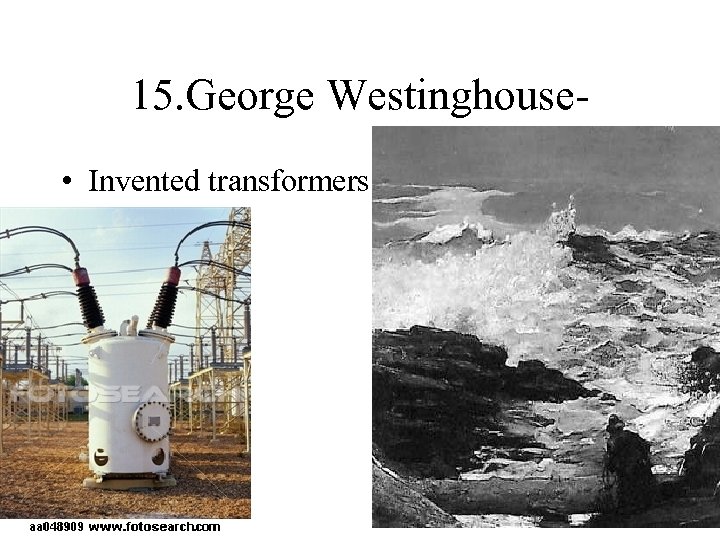 15. George Westinghouse • Invented transformers 