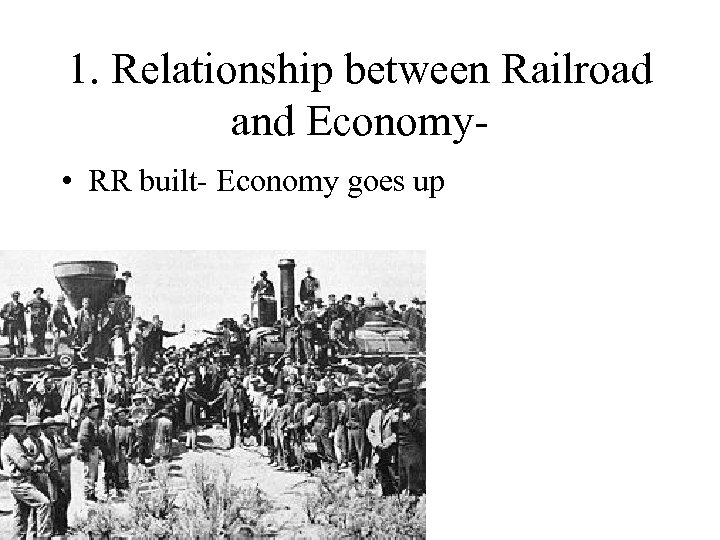 1. Relationship between Railroad and Economy • RR built- Economy goes up 