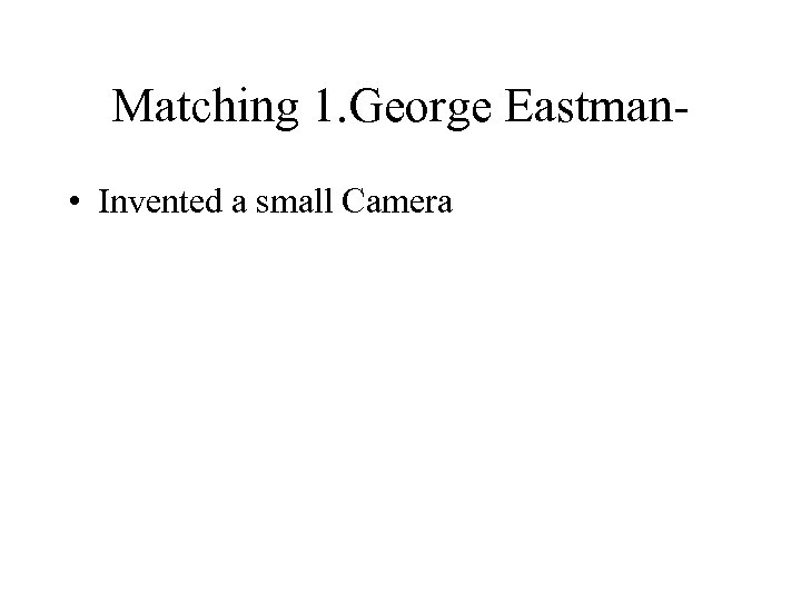 Matching 1. George Eastman- • Invented a small Camera 