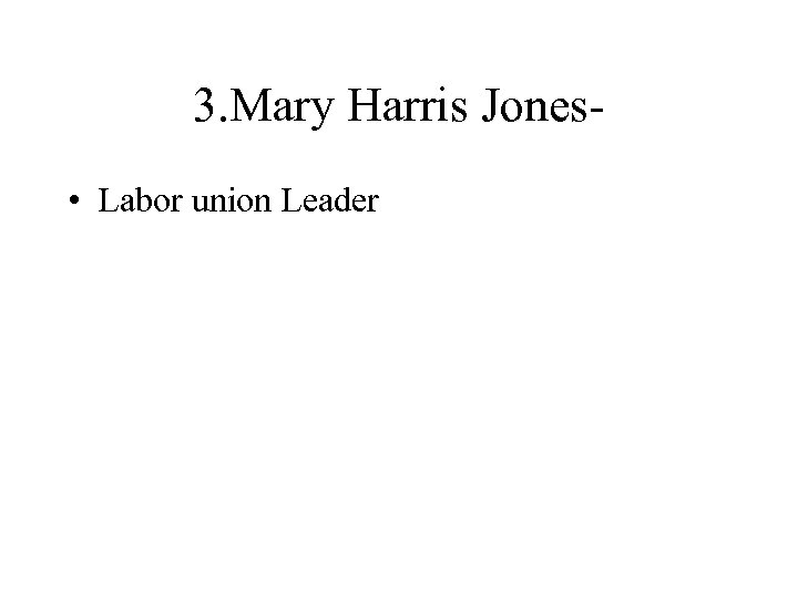 3. Mary Harris Jones • Labor union Leader 