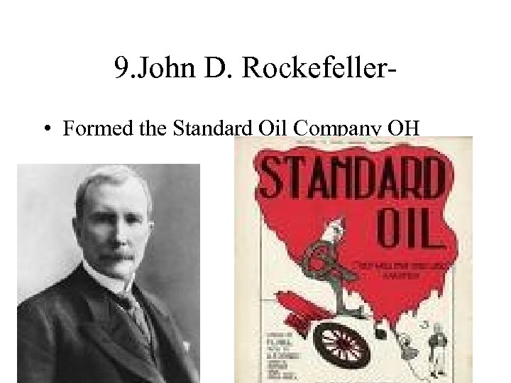 9. John D. Rockefeller • Formed the Standard Oil Company OH 