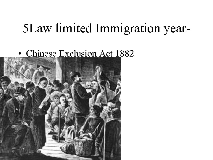 5 Law limited Immigration year • Chinese Exclusion Act 1882 