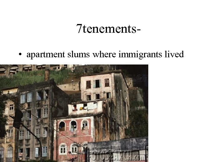 7 tenements • apartment slums where immigrants lived 