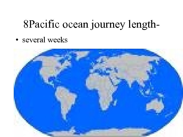 8 Pacific ocean journey length • several weeks 