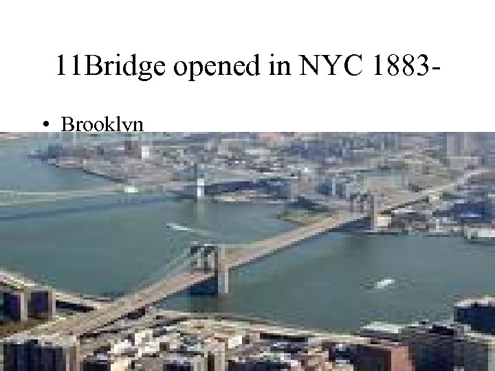 11 Bridge opened in NYC 1883 • Brooklyn 