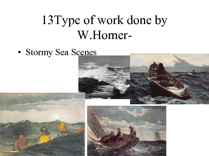 13 Type of work done by W. Homer • Stormy Sea Scenes 