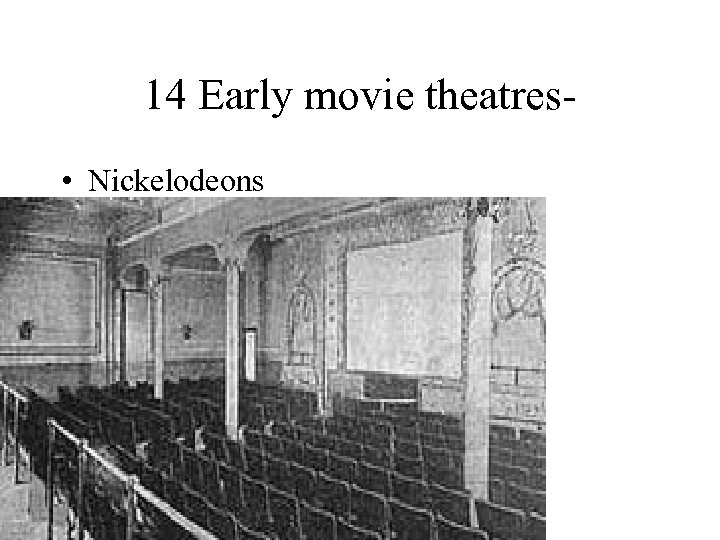 14 Early movie theatres • Nickelodeons 