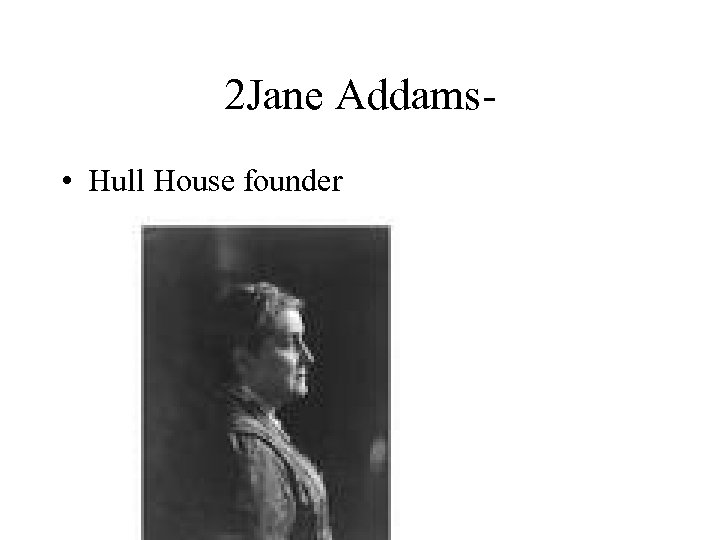 2 Jane Addams • Hull House founder 