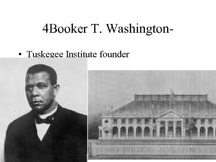 4 Booker T. Washington • Tuskegee Institute founder 