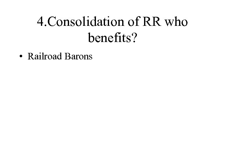 4. Consolidation of RR who benefits? • Railroad Barons 