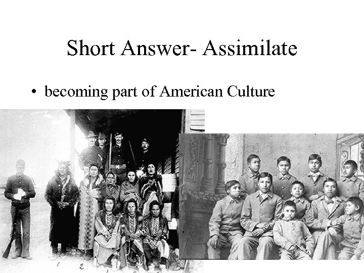 Short Answer- Assimilate • becoming part of American Culture 