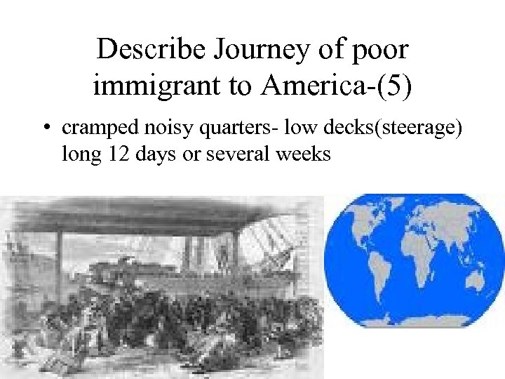 Describe Journey of poor immigrant to America-(5) • cramped noisy quarters- low decks(steerage) long