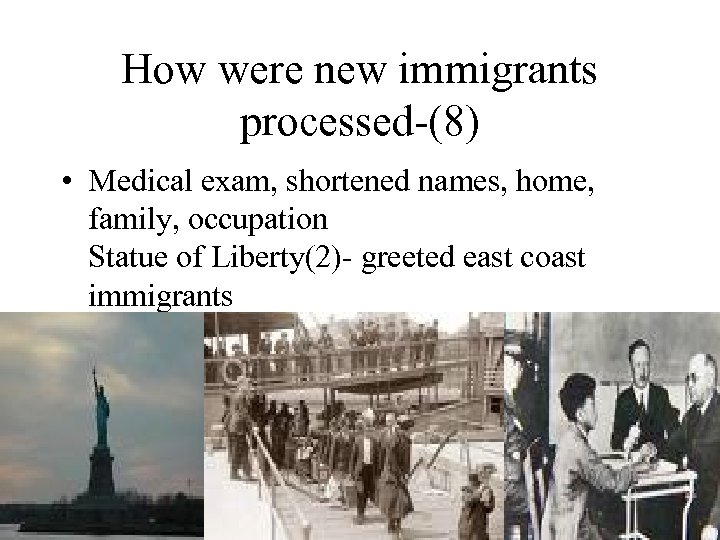 How were new immigrants processed-(8) • Medical exam, shortened names, home, family, occupation Statue