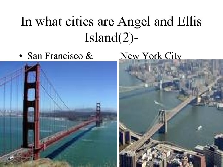 In what cities are Angel and Ellis Island(2) • San Francisco & New York