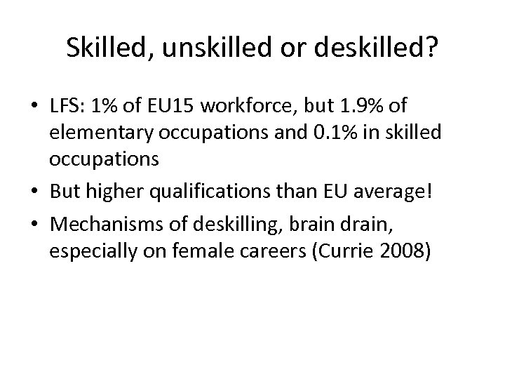 Skilled, unskilled or deskilled? • LFS: 1% of EU 15 workforce, but 1. 9%