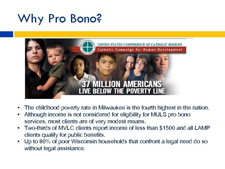 Why Pro Bono? • The childhood poverty rate in Milwaukee is the fourth highest