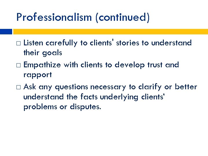 Professionalism (continued) Listen carefully to clients' stories to understand their goals Empathize with clients