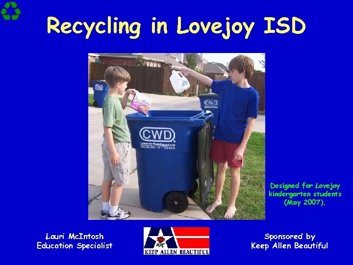 Recycling in Lovejoy ISD Designed for Lovejoy kindergarten students (May 2007). Lauri Mc. Intosh