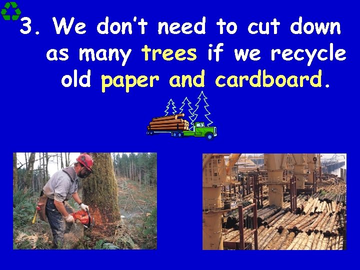 3. We don’t need to cut down as many trees if we recycle old