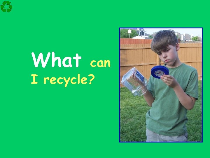What can I recycle? 