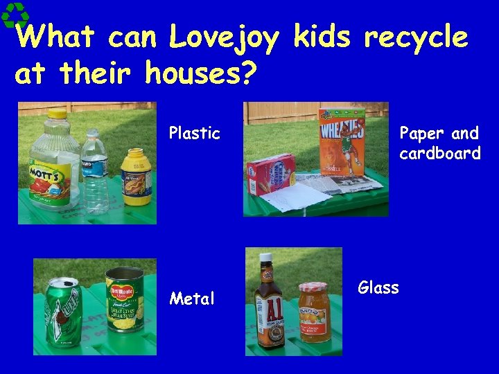 What can Lovejoy kids recycle at their houses? Paper and cardboard Plastic Metal Glass