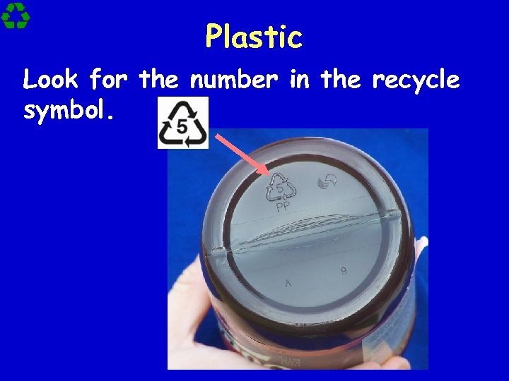 Plastic Look for the number in the recycle symbol. 