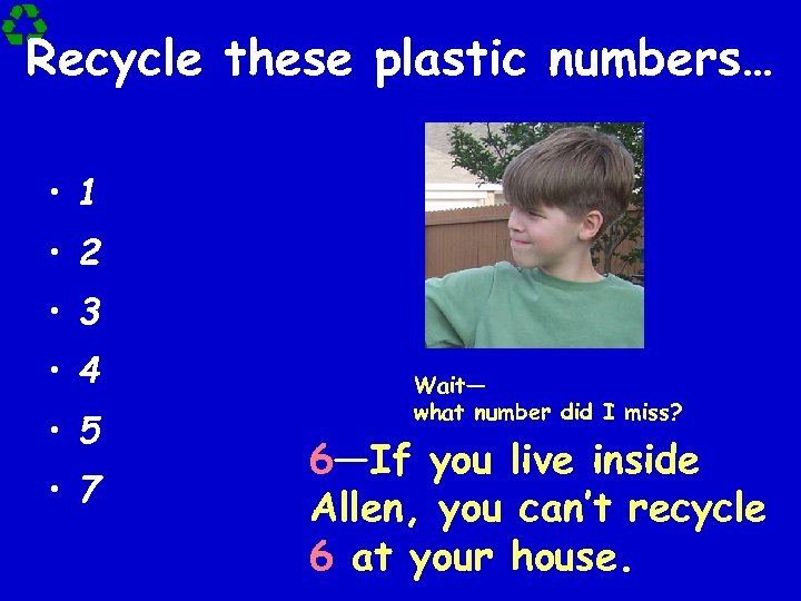 Recycle these plastic numbers… • 1 • 2 • 3 • 4 • 5